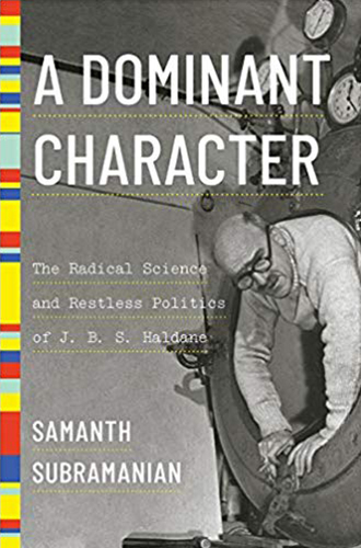 Book Cover: "A Dominant Character: The Radical Science and Restless Politics of J. B. S. Haldane" by Samanth Subramanian