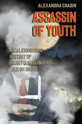 Book Cover: "Assassin of Youth: the Kaleidoscopic History of Harry J. Anslinger's War on Drugs" by Alexandra Chasin