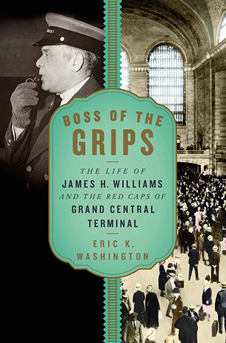 Book Cover: "The Boss of the Grips: the Life of James H. Williams and the Red Caps of Grand Central Terminal" by Eric Washington