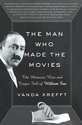 Book Cover: "The Man Who Made the Movies: The Meteoric Rise and Tragic Fall of William Fox" by Vanda Krefft