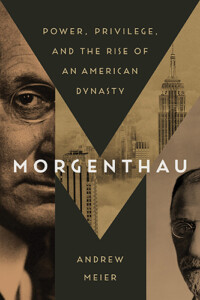 Book Cover: "Morgenthau: Power, Privilege, and the Rise of an American Dynasty" by Andrew Meier
