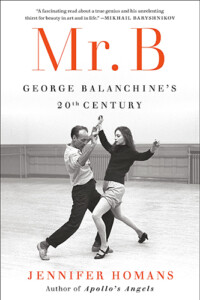 Book Cover: "Mr. B: George Balachine’s 20th Century" by Jennifer Homans